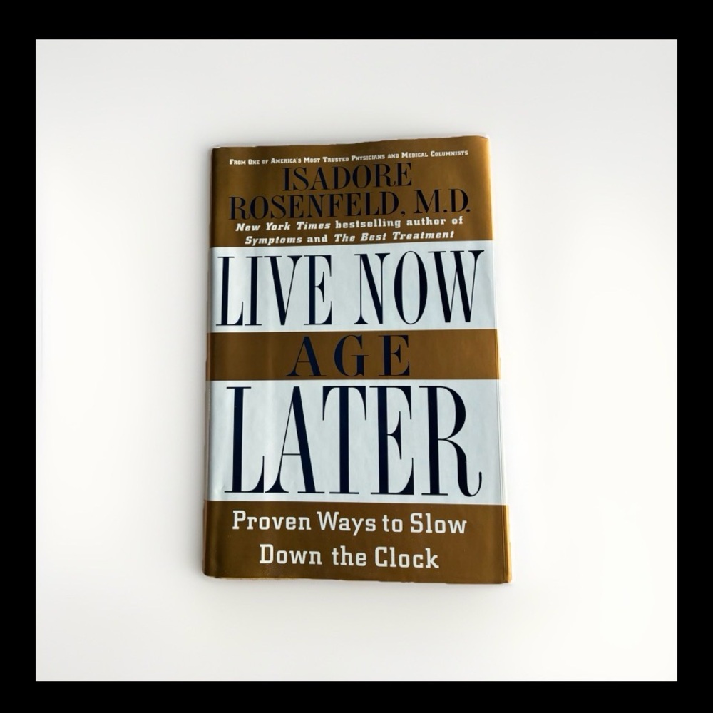 Live Now Age Later: Proven Ways to Slow Down the Clock by Isadore Rosenfeld MD